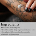 InkShield Tattoo Aftercare Balm ingredients: Shea Butter, Sweet Almond Oil, Cocoa Butter and Calendula Oil to nourish skin.